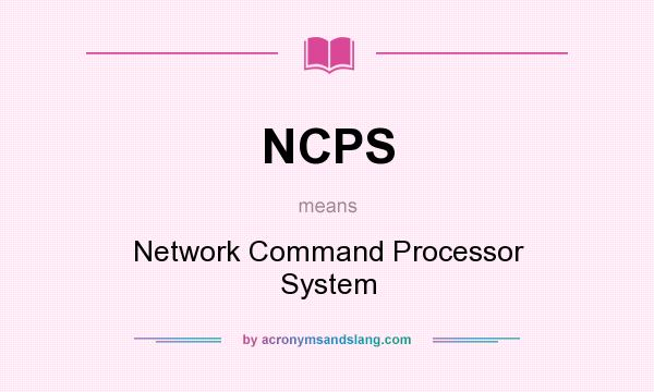 What does NCPS mean? It stands for Network Command Processor System