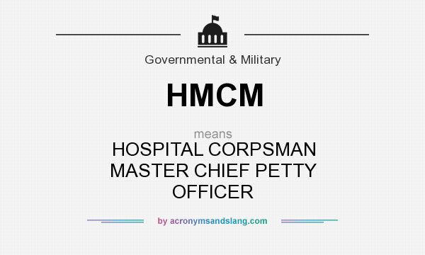 What does HMCM mean? It stands for HOSPITAL CORPSMAN MASTER CHIEF PETTY OFFICER