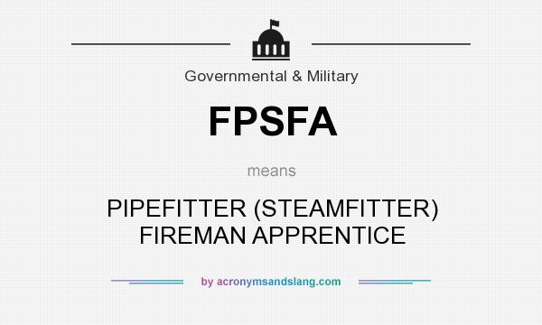 What does FPSFA mean? It stands for PIPEFITTER (STEAMFITTER) FIREMAN APPRENTICE