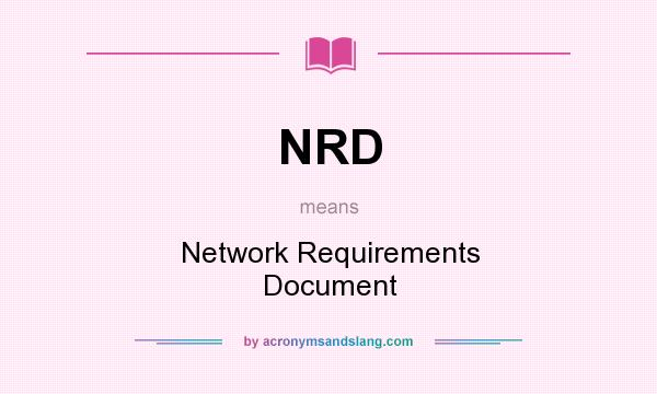 What does NRD mean? It stands for Network Requirements Document