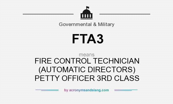 What does FTA3 mean? It stands for FIRE CONTROL TECHNICIAN (AUTOMATIC DIRECTORS) PETTY OFFICER 3RD CLASS