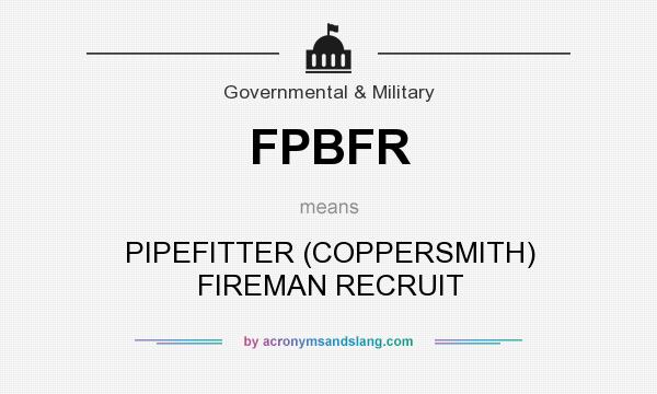 What does FPBFR mean? It stands for PIPEFITTER (COPPERSMITH) FIREMAN RECRUIT