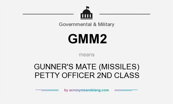 What does GMM2 mean? It stands for GUNNER`S MATE (MISSILES) PETTY OFFICER 2ND CLASS