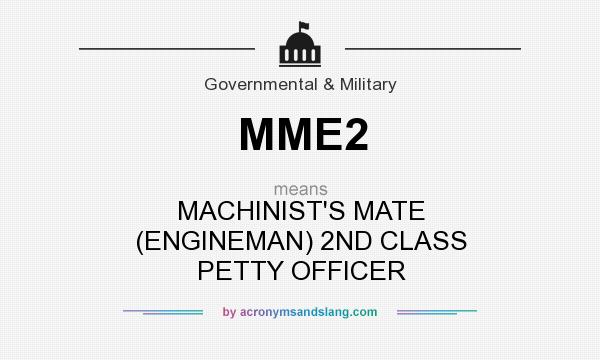 What does MME2 mean? It stands for MACHINIST`S MATE (ENGINEMAN) 2ND CLASS PETTY OFFICER