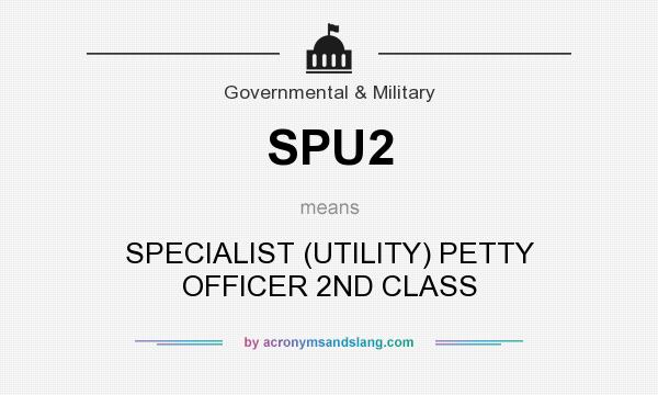 What does SPU2 mean? It stands for SPECIALIST (UTILITY) PETTY OFFICER 2ND CLASS