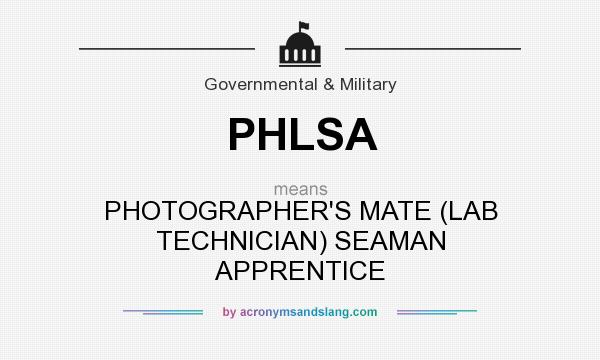 What does PHLSA mean? It stands for PHOTOGRAPHER`S MATE (LAB TECHNICIAN) SEAMAN APPRENTICE