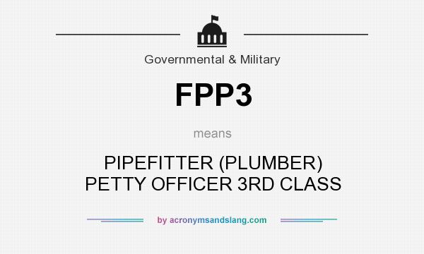 What does FPP3 mean? It stands for PIPEFITTER (PLUMBER) PETTY OFFICER 3RD CLASS