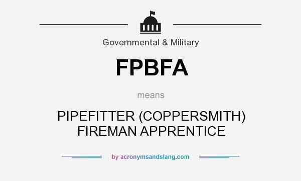 What does FPBFA mean? It stands for PIPEFITTER (COPPERSMITH) FIREMAN APPRENTICE