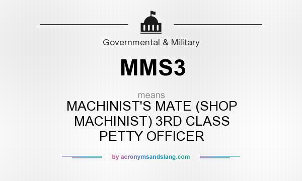 What does MMS3 mean? It stands for MACHINIST`S MATE (SHOP MACHINIST) 3RD CLASS PETTY OFFICER