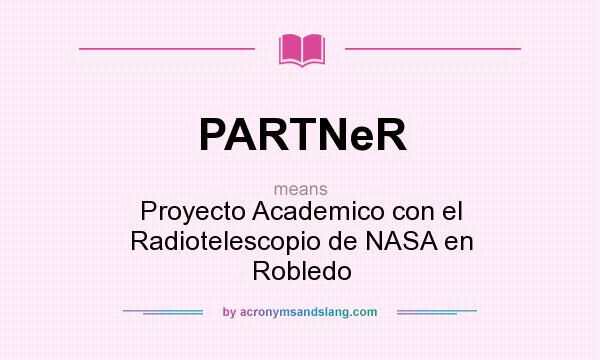 What does PARTNeR mean? It stands for Proyecto Academico con el Radiotelescopio de NASA en Robledo