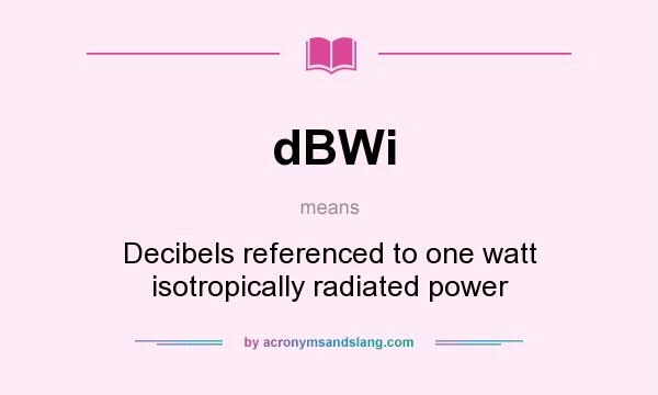 What does dBWi mean? It stands for Decibels referenced to one watt isotropically radiated power