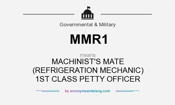 What does MMR1 mean? It stands for MACHINIST`S MATE (REFRIGERATION MECHANIC) 1ST CLASS PETTY OFFICER
