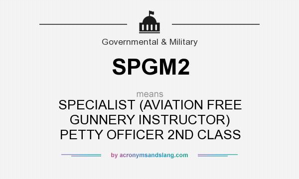 What does SPGM2 mean? It stands for SPECIALIST (AVIATION FREE GUNNERY INSTRUCTOR) PETTY OFFICER 2ND CLASS