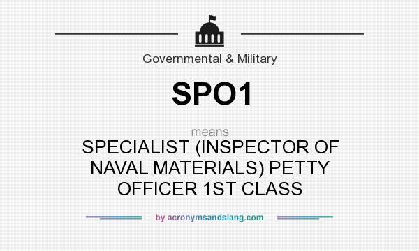What does SPO1 mean? It stands for SPECIALIST (INSPECTOR OF NAVAL MATERIALS) PETTY OFFICER 1ST CLASS