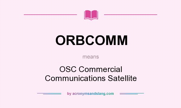 What does ORBCOMM mean? It stands for OSC Commercial Communications Satellite