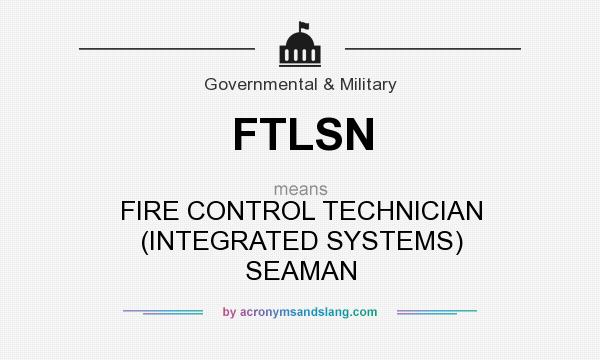 What does FTLSN mean? It stands for FIRE CONTROL TECHNICIAN (INTEGRATED SYSTEMS) SEAMAN