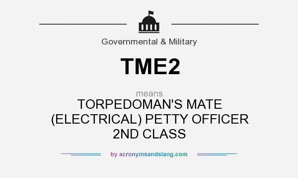 What does TME2 mean? It stands for TORPEDOMAN`S MATE (ELECTRICAL) PETTY OFFICER 2ND CLASS
