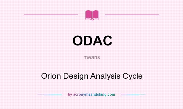 What does ODAC mean? It stands for Orion Design Analysis Cycle