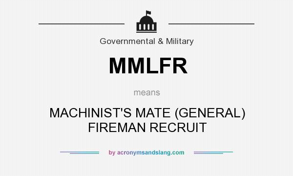 What does MMLFR mean? It stands for MACHINIST`S MATE (GENERAL) FIREMAN RECRUIT