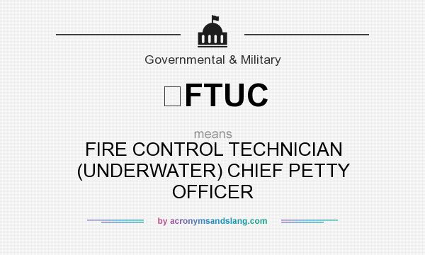 What does FTUC mean? It stands for FIRE CONTROL TECHNICIAN (UNDERWATER) CHIEF PETTY OFFICER
