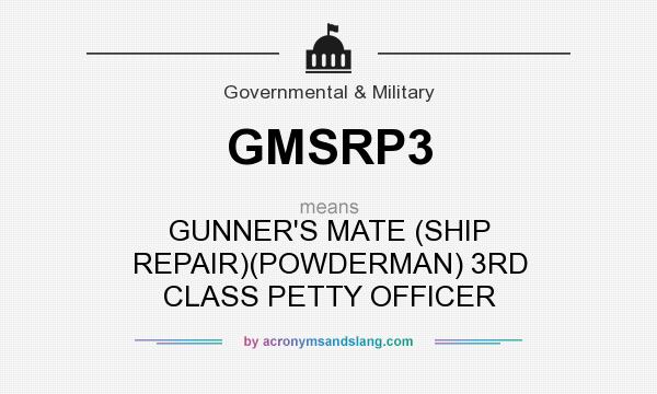 What does GMSRP3 mean? It stands for GUNNER`S MATE (SHIP REPAIR)(POWDERMAN) 3RD CLASS PETTY OFFICER