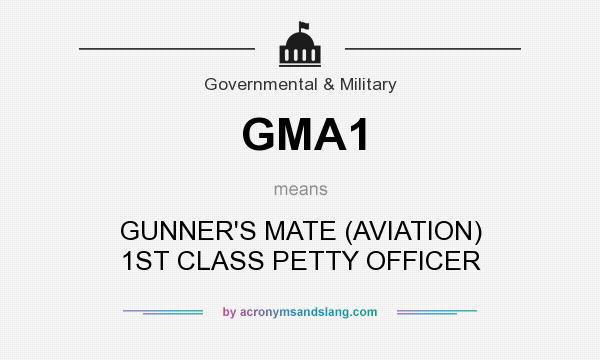 What does GMA1 mean? It stands for GUNNER`S MATE (AVIATION) 1ST CLASS PETTY OFFICER