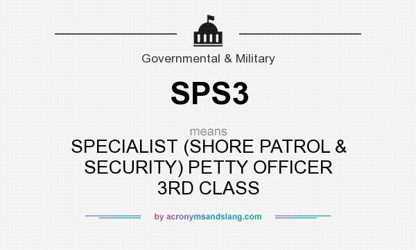 What does SPS3 mean? It stands for SPECIALIST (SHORE PATROL & SECURITY) PETTY OFFICER 3RD CLASS
