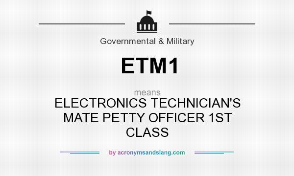 What does ETM1 mean? It stands for ELECTRONICS TECHNICIAN`S MATE PETTY OFFICER 1ST CLASS