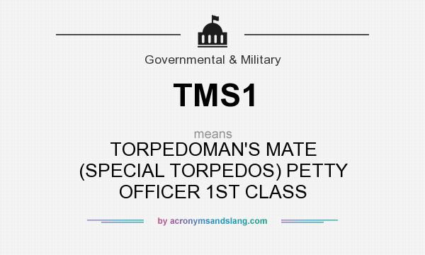 What does TMS1 mean? It stands for TORPEDOMAN`S MATE (SPECIAL TORPEDOS) PETTY OFFICER 1ST CLASS