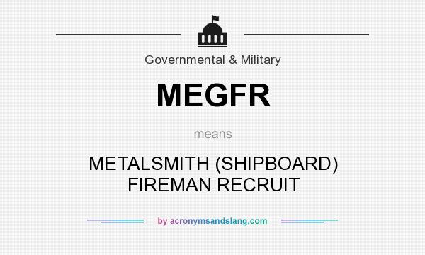 What does MEGFR mean? It stands for METALSMITH (SHIPBOARD) FIREMAN RECRUIT