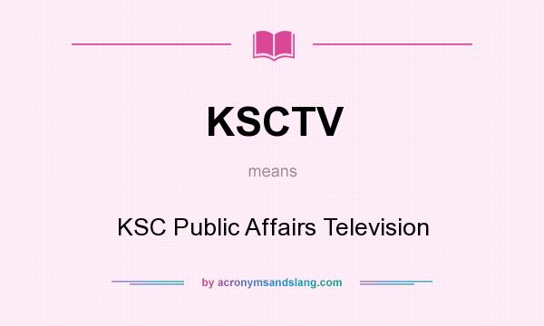 What does KSCTV mean? It stands for KSC Public Affairs Television
