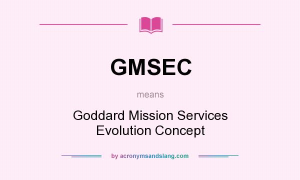 What does GMSEC mean? It stands for Goddard Mission Services Evolution Concept