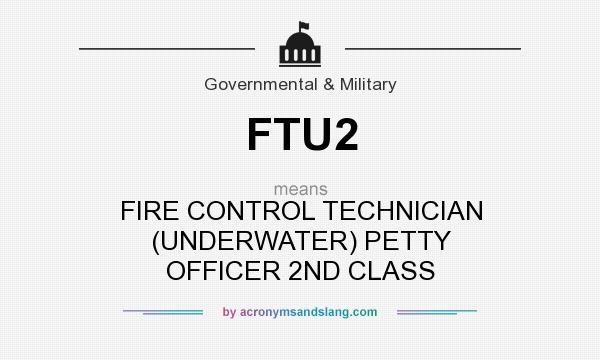 What does FTU2 mean? It stands for FIRE CONTROL TECHNICIAN (UNDERWATER) PETTY OFFICER 2ND CLASS