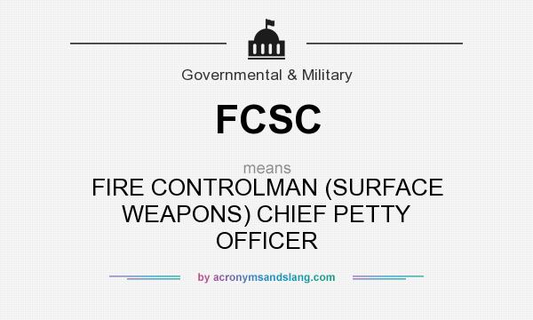 What does FCSC mean? It stands for FIRE CONTROLMAN (SURFACE WEAPONS) CHIEF PETTY OFFICER