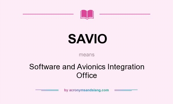 What does SAVIO mean? It stands for Software and Avionics Integration Office