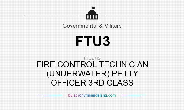 What does FTU3 mean? It stands for FIRE CONTROL TECHNICIAN (UNDERWATER) PETTY OFFICER 3RD CLASS