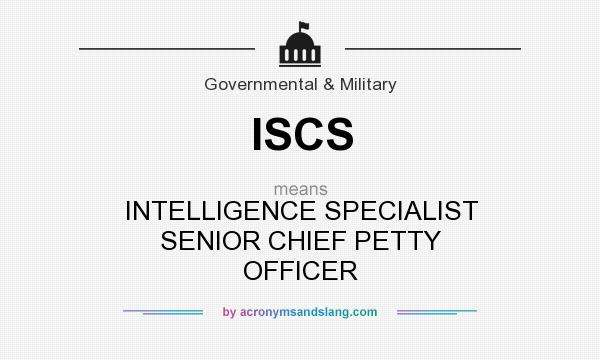 What does ISCS mean? It stands for INTELLIGENCE SPECIALIST SENIOR CHIEF PETTY OFFICER
