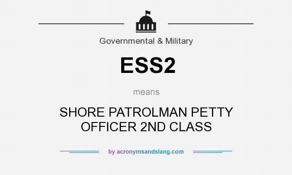 What does ESS2 mean? It stands for SHORE PATROLMAN PETTY OFFICER 2ND CLASS