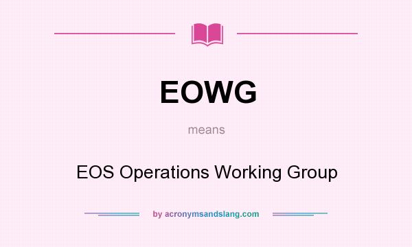 What does EOWG mean? It stands for EOS Operations Working Group