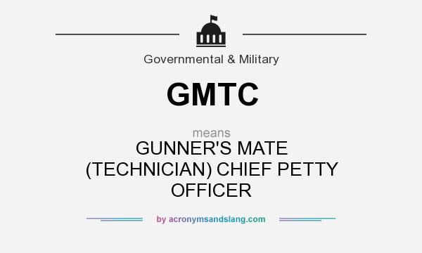 What does GMTC mean? It stands for GUNNER`S MATE (TECHNICIAN) CHIEF PETTY OFFICER