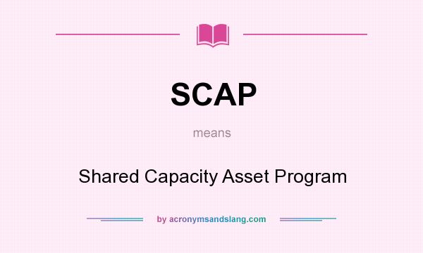 What does SCAP mean? It stands for Shared Capacity Asset Program