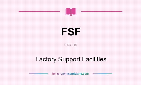 What does FSF mean? It stands for Factory Support Facilities
