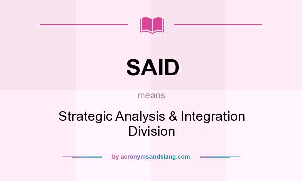 What does SAID mean? It stands for Strategic Analysis & Integration Division