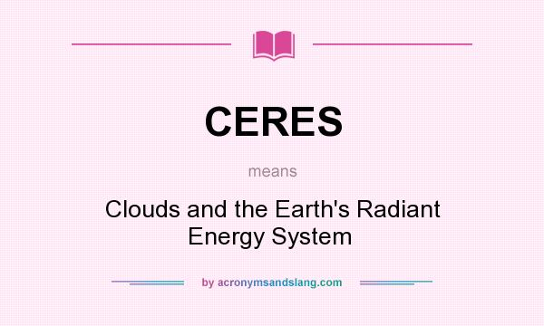What does CERES mean? It stands for Clouds and the Earth`s Radiant Energy System  