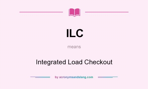What does ILC mean? It stands for Integrated Load Checkout