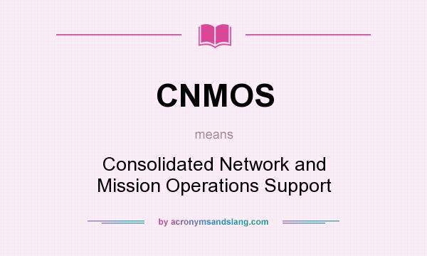 What does CNMOS mean? It stands for Consolidated Network and Mission Operations Support