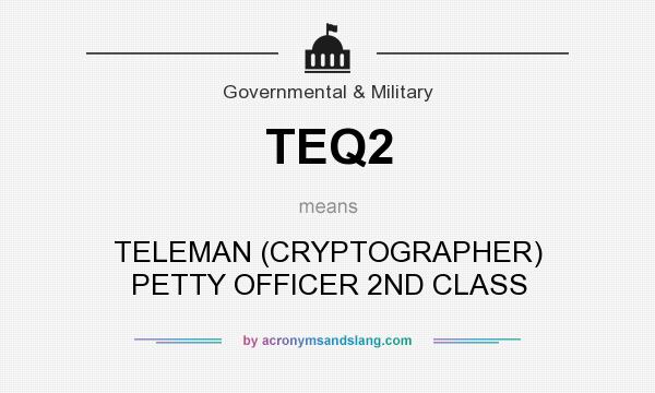 What does TEQ2 mean? It stands for TELEMAN (CRYPTOGRAPHER) PETTY OFFICER 2ND CLASS