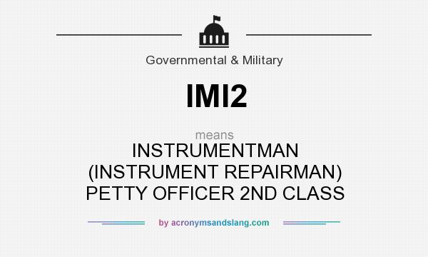 What does IMI2 mean? It stands for INSTRUMENTMAN (INSTRUMENT REPAIRMAN) PETTY OFFICER 2ND CLASS