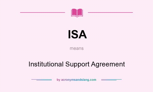 What does ISA mean? It stands for Institutional Support Agreement