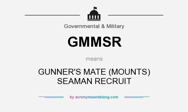 What does GMMSR mean? It stands for GUNNER`S MATE (MOUNTS) SEAMAN RECRUIT